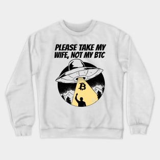 Please Take My Wife Not My BTC Funny Bitcoin Gift Crewneck Sweatshirt